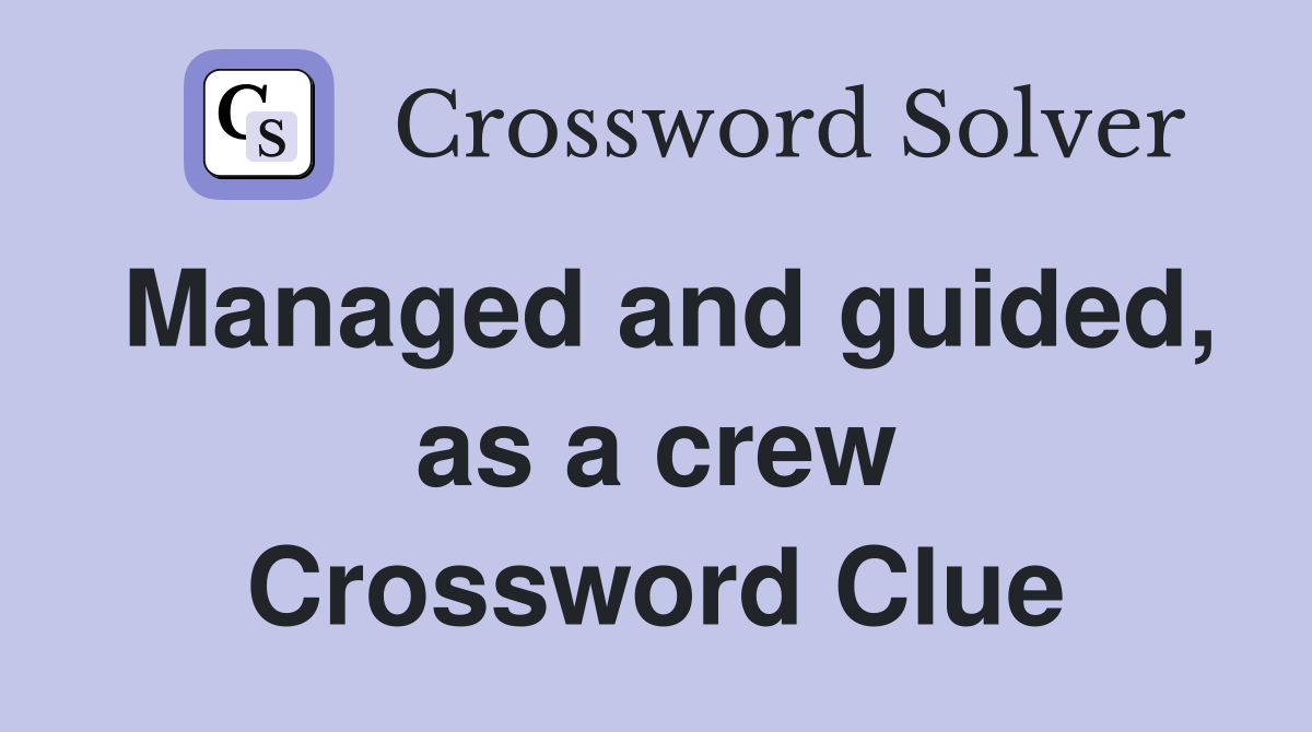 Managed and guided, as a crew Crossword Clue