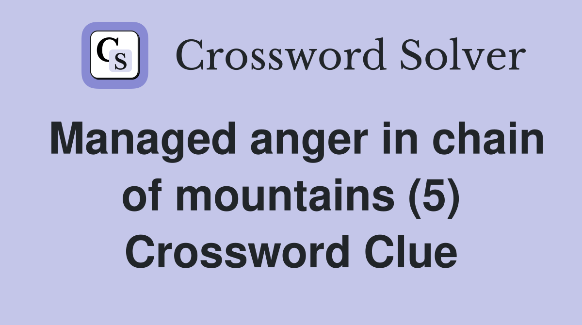 Managed anger in chain of mountains (5) Crossword Clue