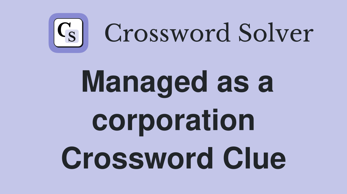 Managed as a corporation Crossword Clue