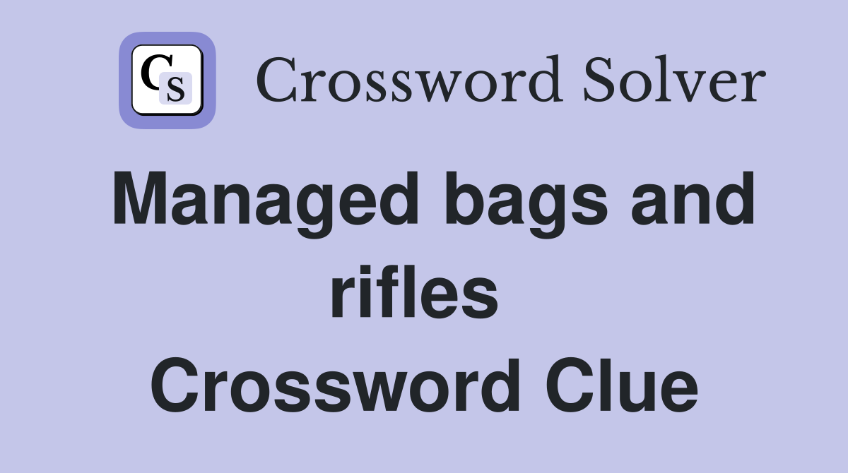 Managed bags and rifles  Crossword Clue