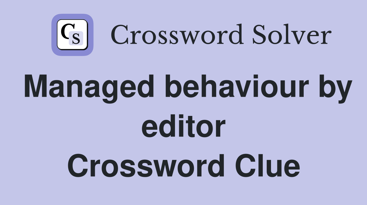 Managed behaviour by editor Crossword Clue