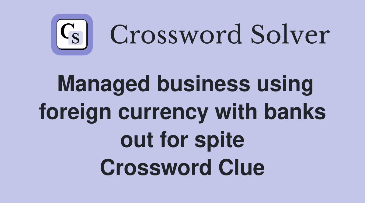 Managed business using foreign currency with banks out for spite Crossword Clue