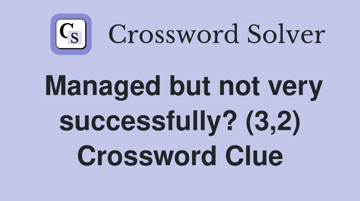 Managed but not very successfully? (3,2) Crossword Clue
