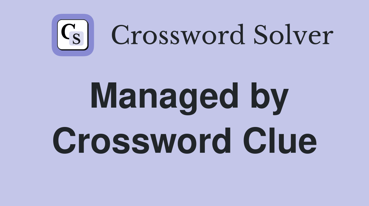 Managed by Crossword Clue