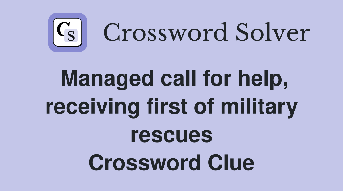 Managed call for help, receiving first of military rescues Crossword Clue