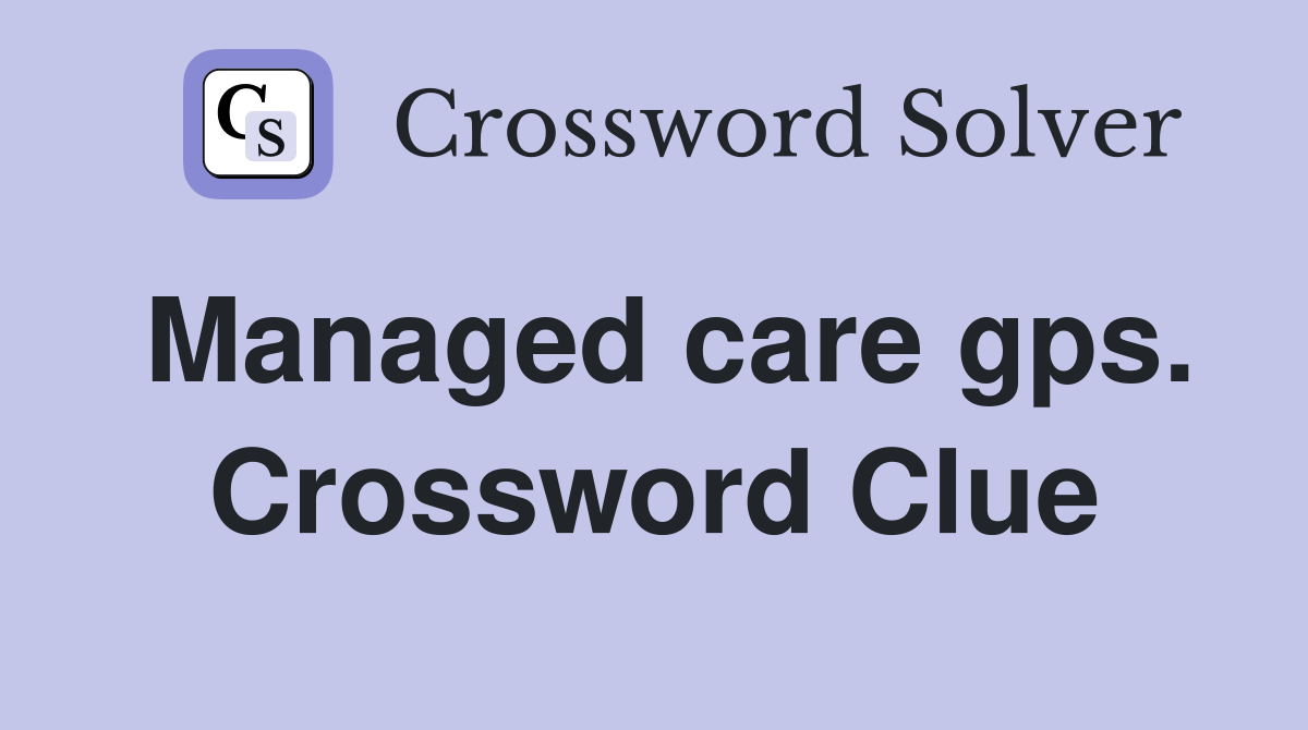 Managed care gps. Crossword Clue