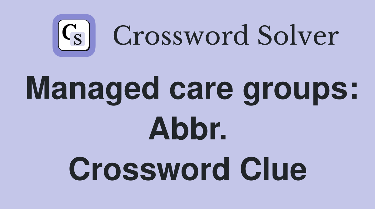 Managed care groups: Abbr. Crossword Clue