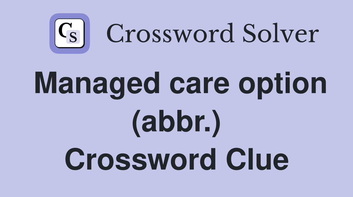 Managed care option (abbr.) Crossword Clue