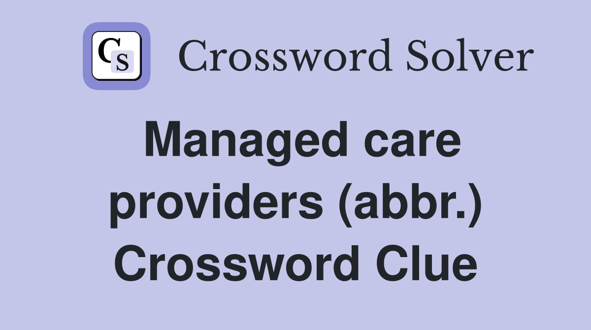 Managed care providers (abbr.) Crossword Clue