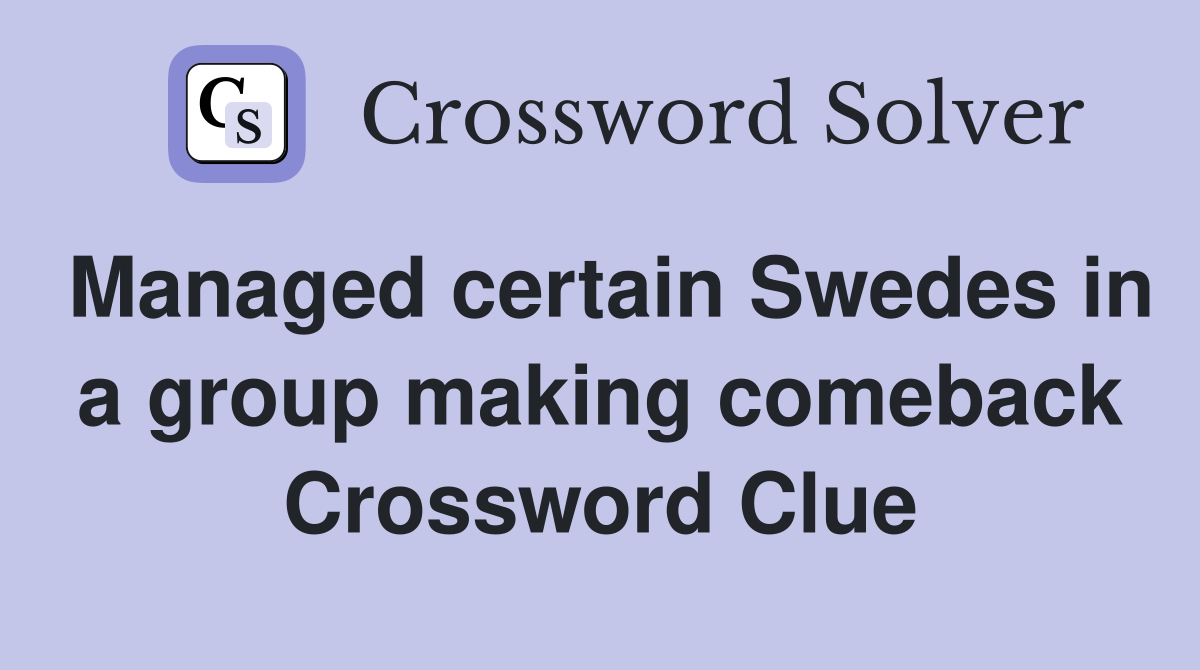 Managed certain Swedes in a group making comeback Crossword Clue