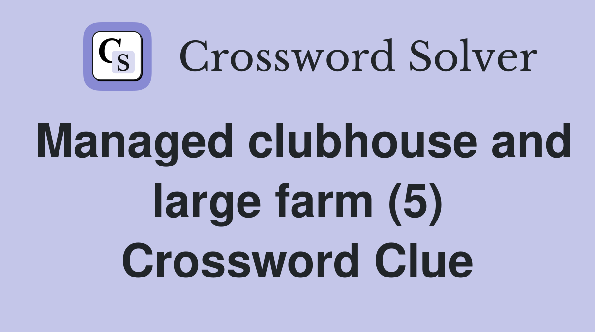 Managed clubhouse and large farm (5) Crossword Clue