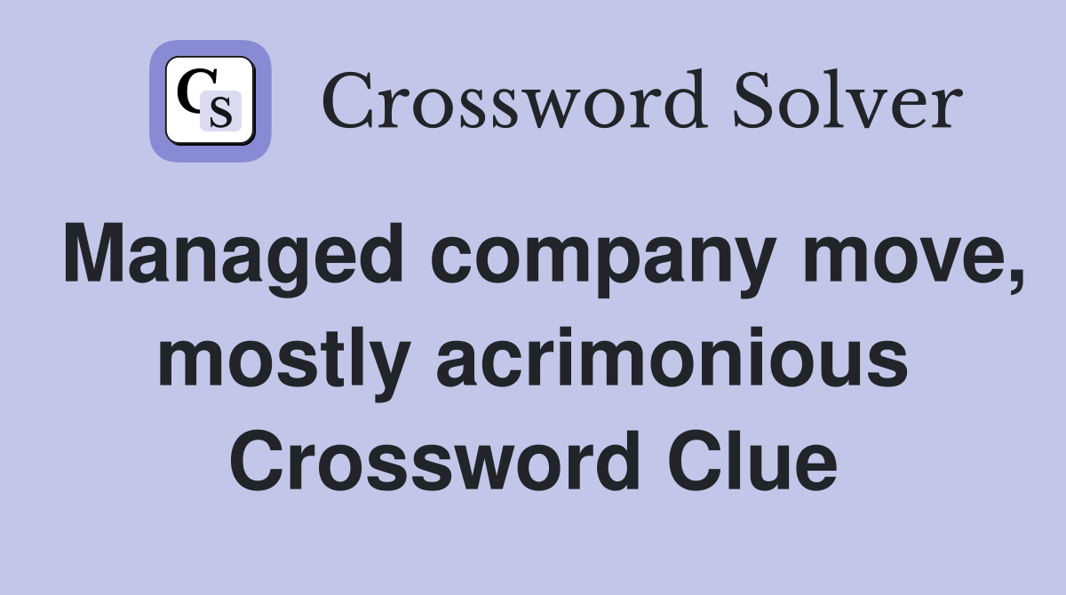 Managed company move, mostly acrimonious Crossword Clue
