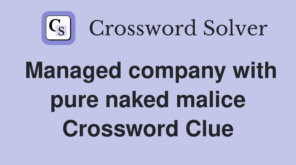 Managed company with pure naked malice Crossword Clue