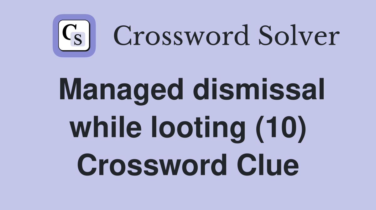 Managed dismissal while looting (10) Crossword Clue