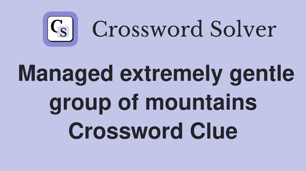 Managed extremely gentle group of mountains Crossword Clue