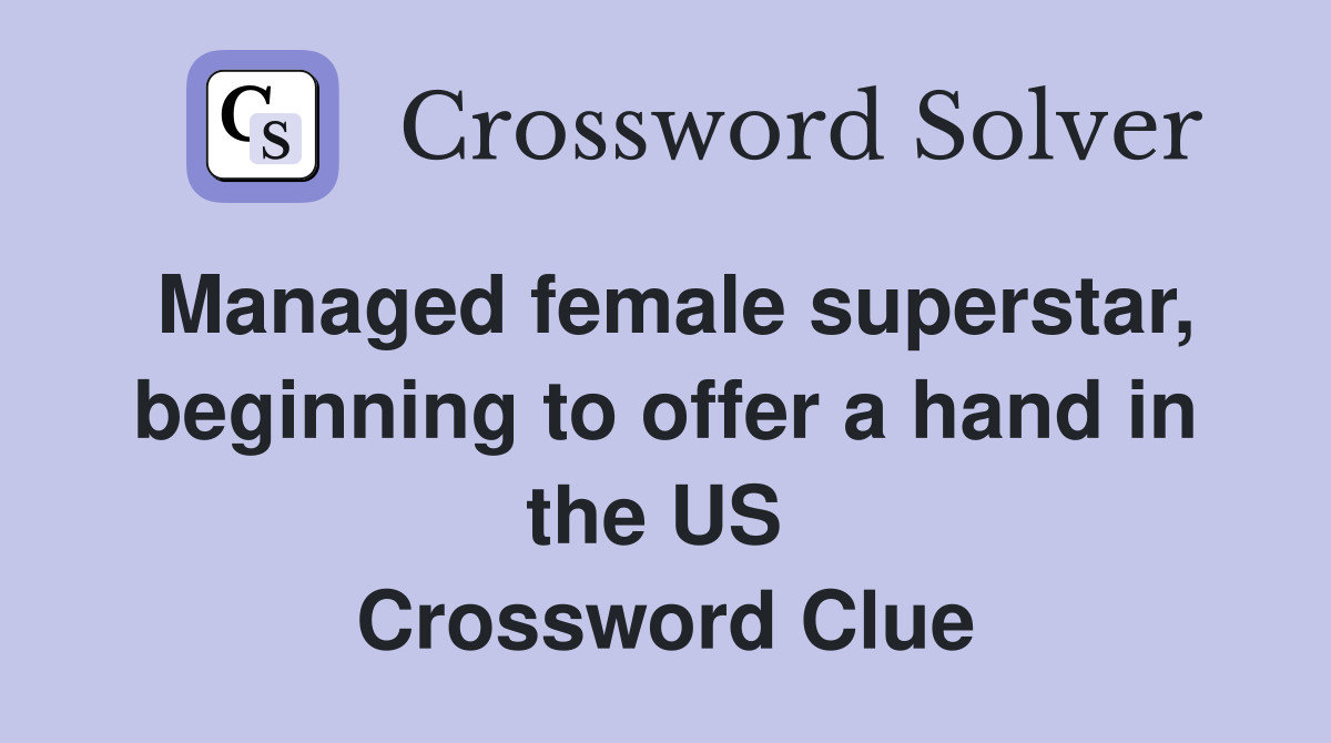 Managed female superstar, beginning to offer a hand in the US  Crossword Clue