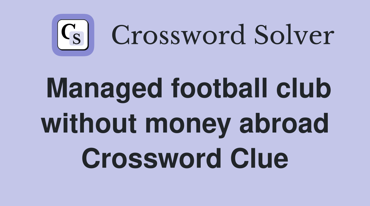 Managed football club without money abroad Crossword Clue