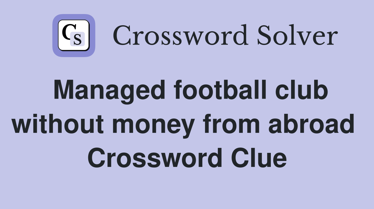 Managed football club without money from abroad  Crossword Clue