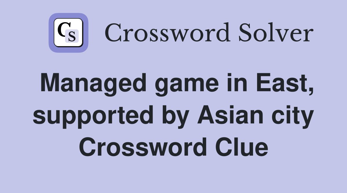Managed game in East, supported by Asian city Crossword Clue