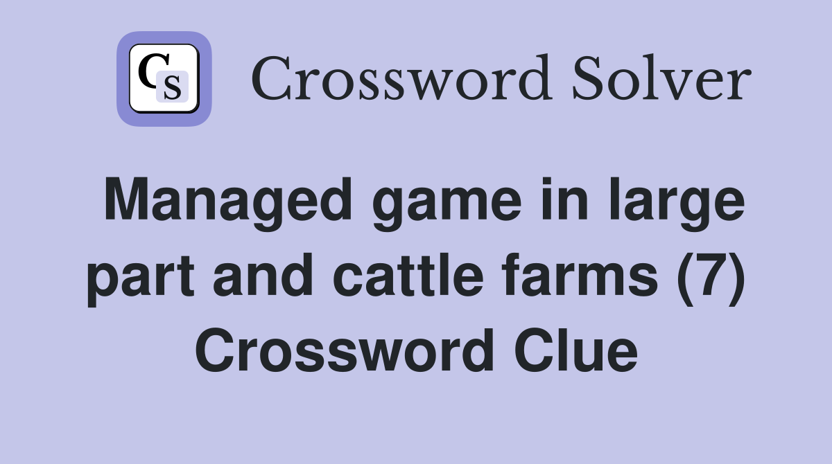 Managed game in large part and cattle farms (7) Crossword Clue