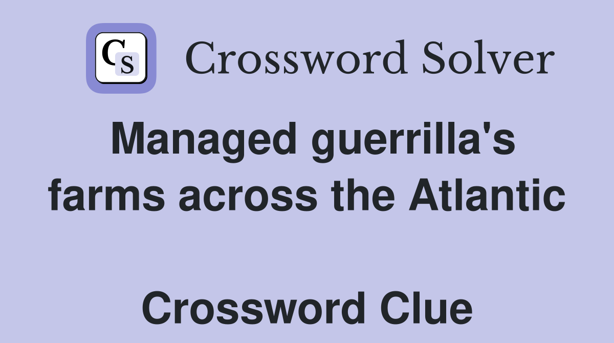 Managed guerrilla's farms across the Atlantic  Crossword Clue