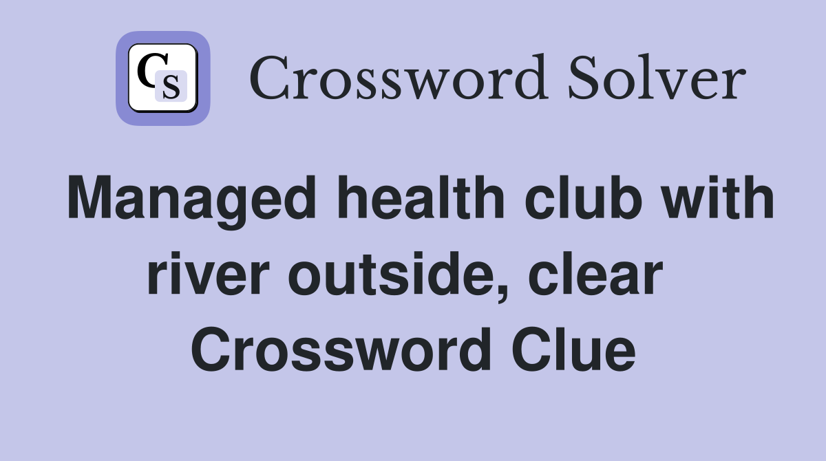 Managed health club with river outside, clear  Crossword Clue