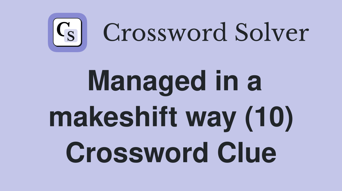 Managed in a makeshift way (10) Crossword Clue