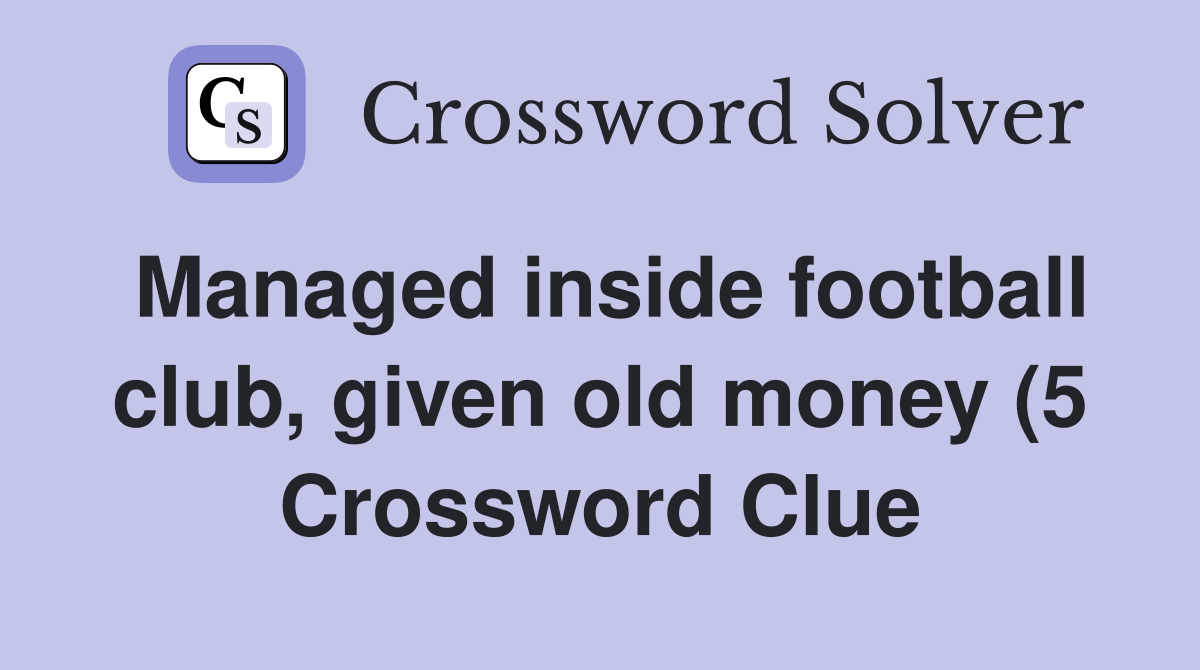 Managed inside football club given old money (5) Crossword Clue Managed inside football club given old money (5) Crossword Clue