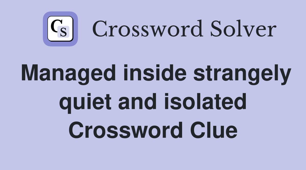 Managed inside strangely quiet and isolated Crossword Clue