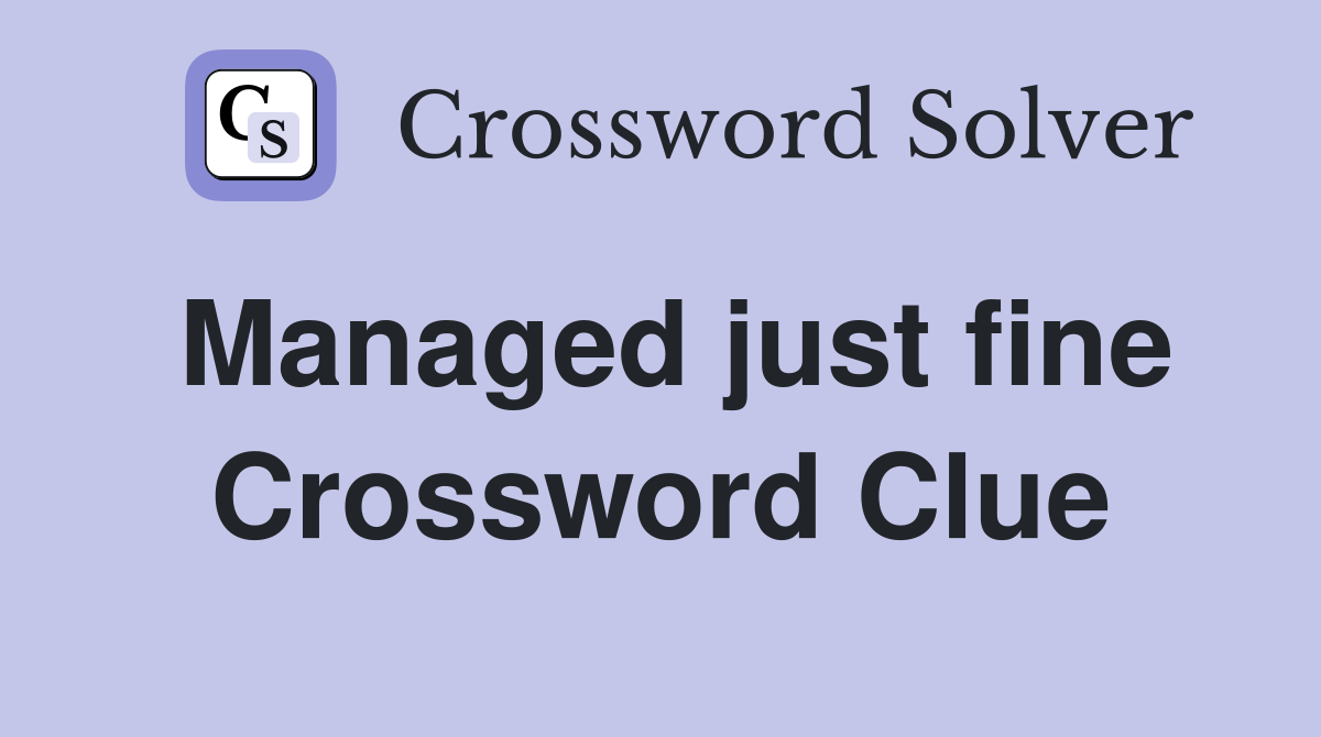 Managed just fine Crossword Clue