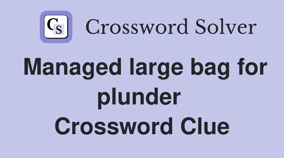 Managed large bag for plunder  Crossword Clue