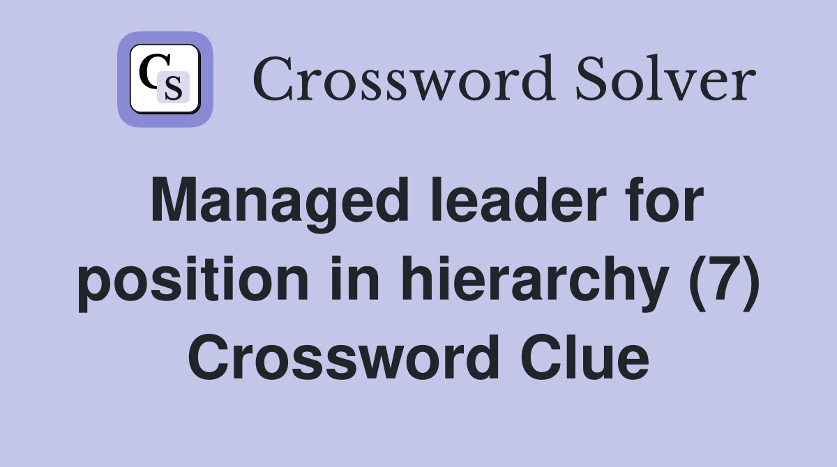 Managed leader for position in hierarchy (7) Crossword Clue
