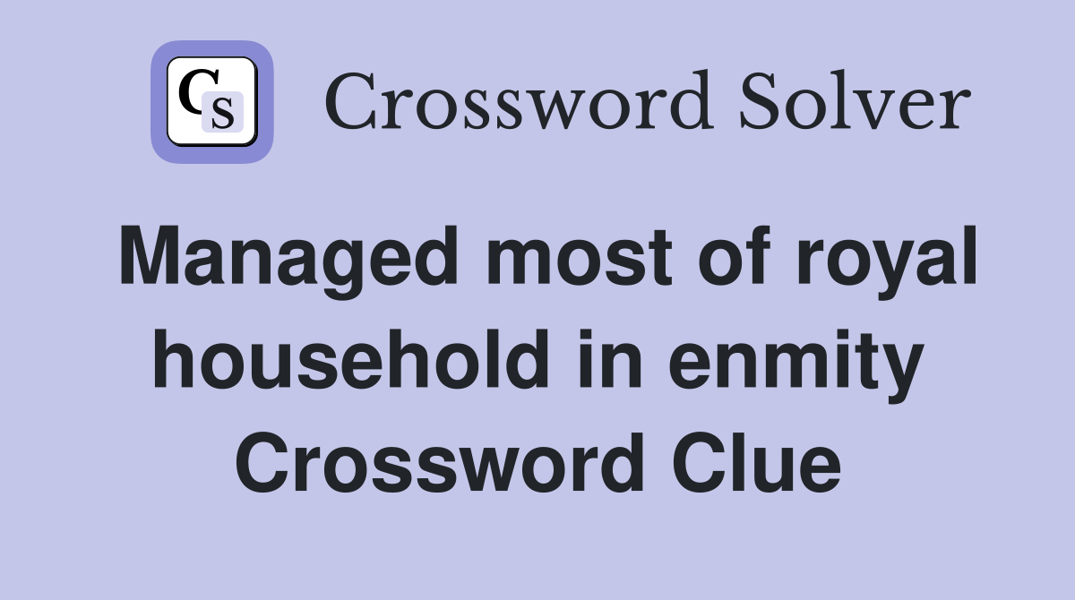 Managed most of royal household in enmity Crossword Clue