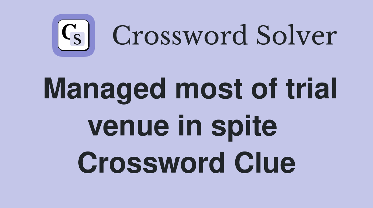 Managed most of trial venue in spite  Crossword Clue