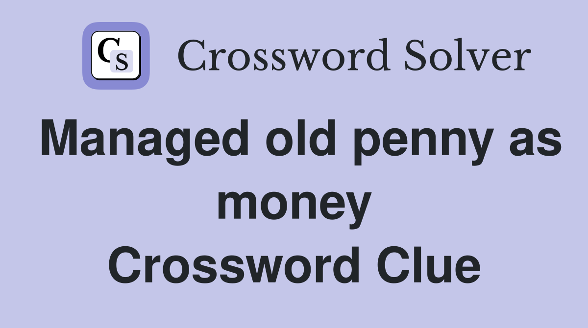 Managed old penny as money Crossword Clue