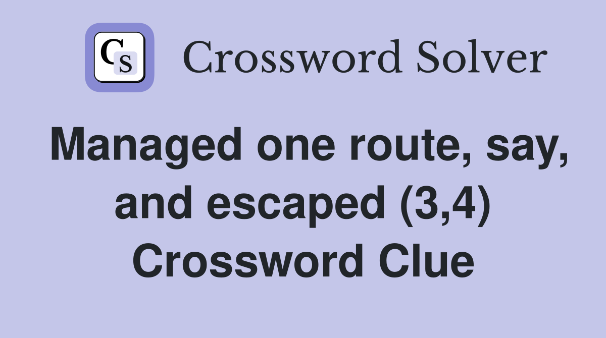 Managed one route, say, and escaped (3,4) Crossword Clue