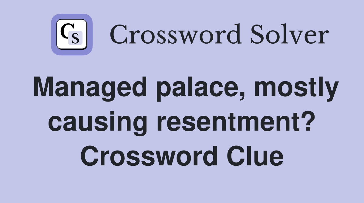 Managed palace, mostly causing resentment? Crossword Clue