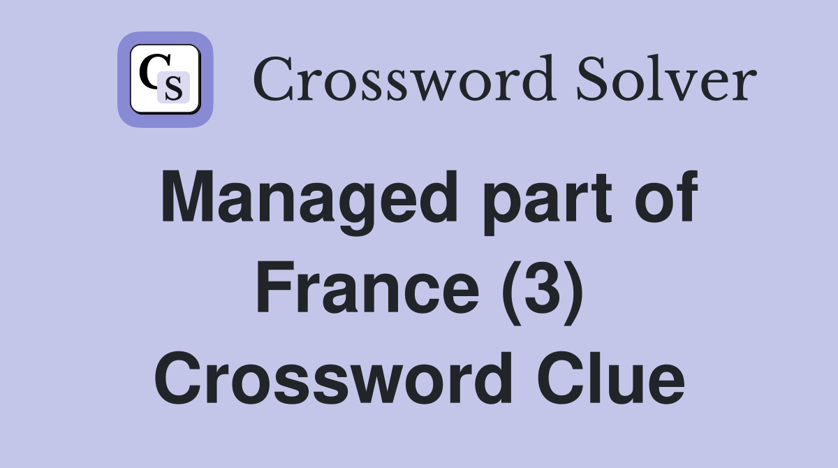 Managed part of France (3) Crossword Clue