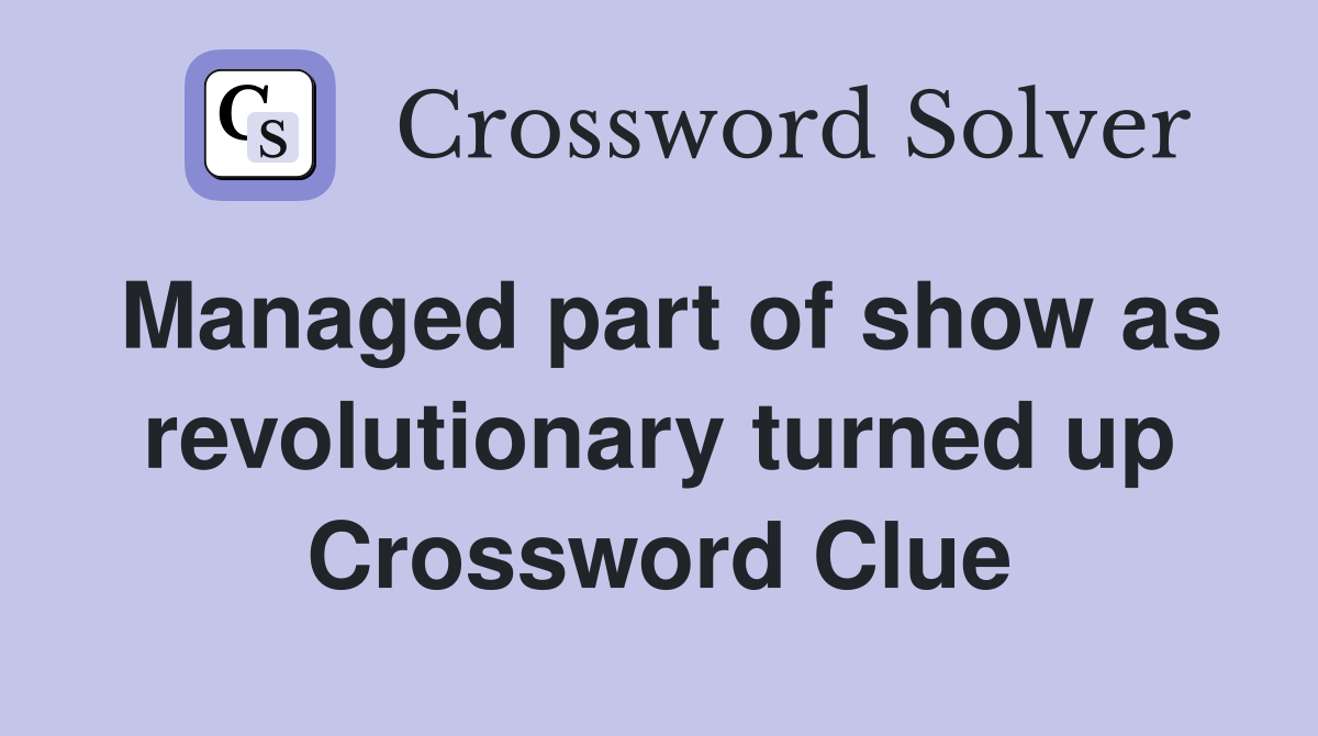 Managed part of show as revolutionary turned up Crossword Clue