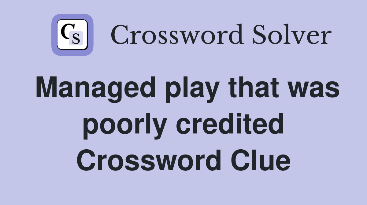 Managed play that was poorly credited Crossword Clue
