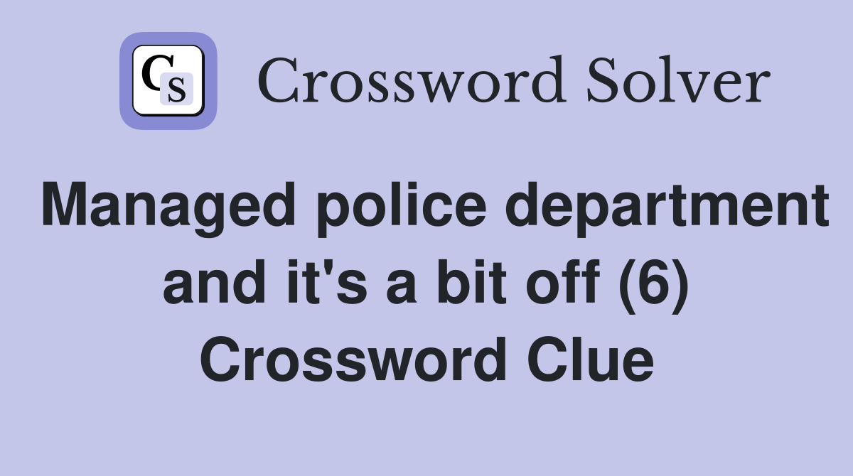 Managed police department and it's a bit off (6) Crossword Clue