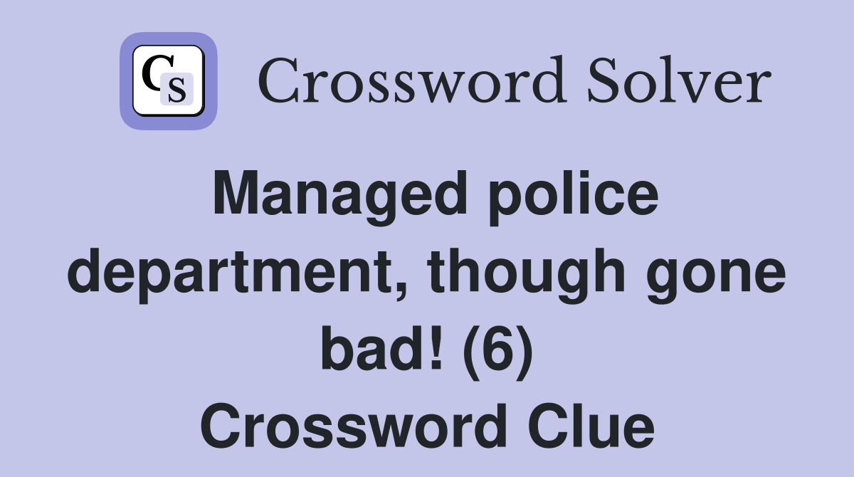 Managed police department, though gone bad! (6) Crossword Clue