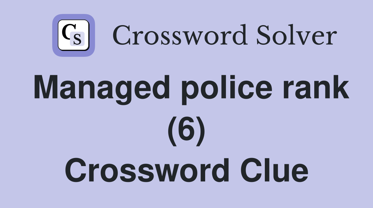 Managed police rank (6) Crossword Clue