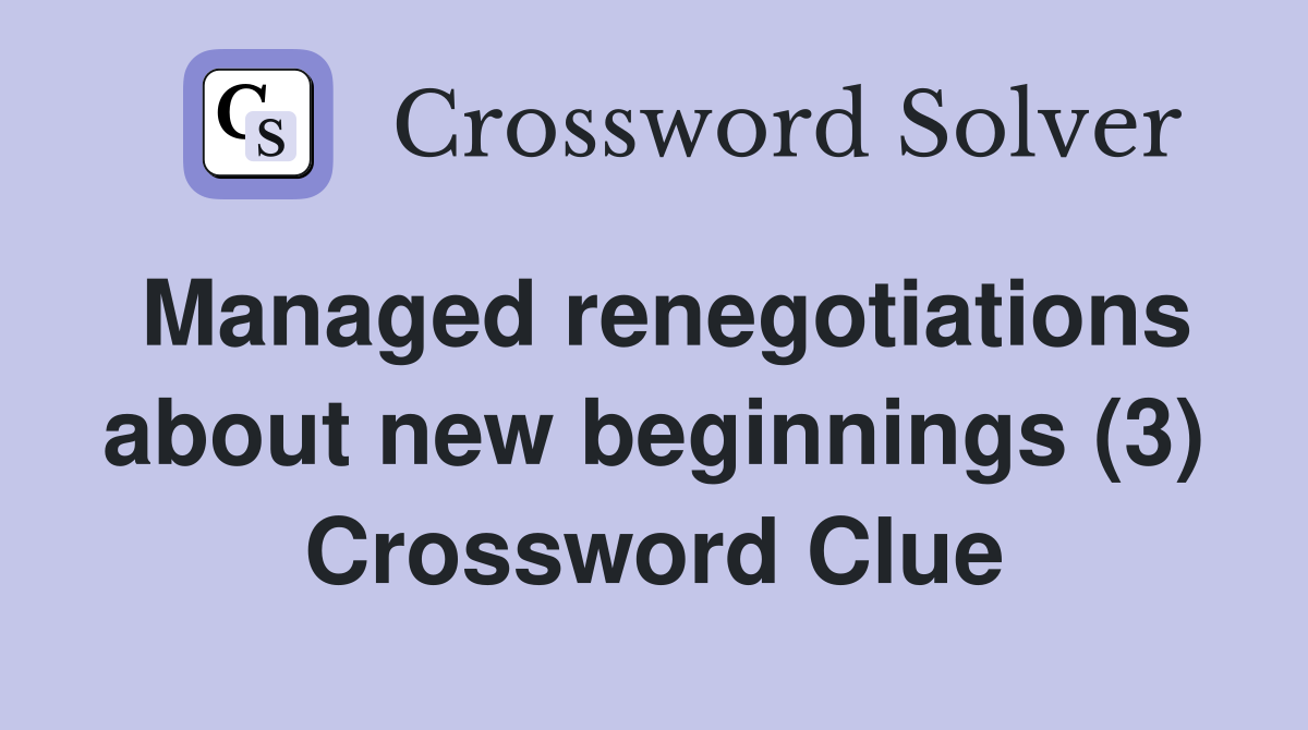 Managed renegotiations about new beginnings (3) Crossword Clue