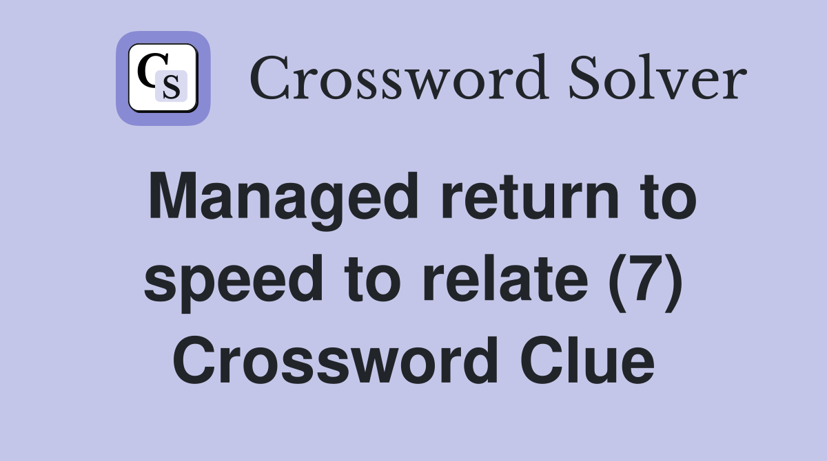 Managed return to speed to relate (7) Crossword Clue