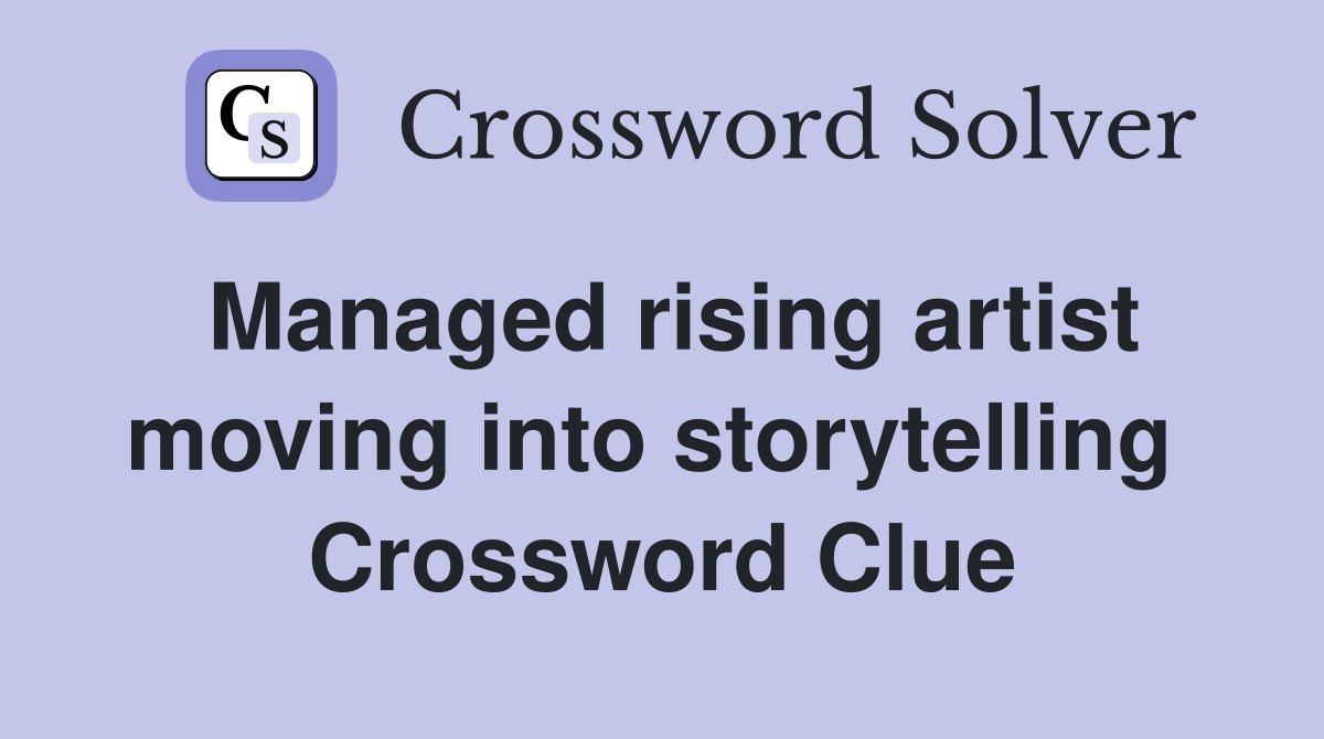 Managed rising artist moving into storytelling  Crossword Clue