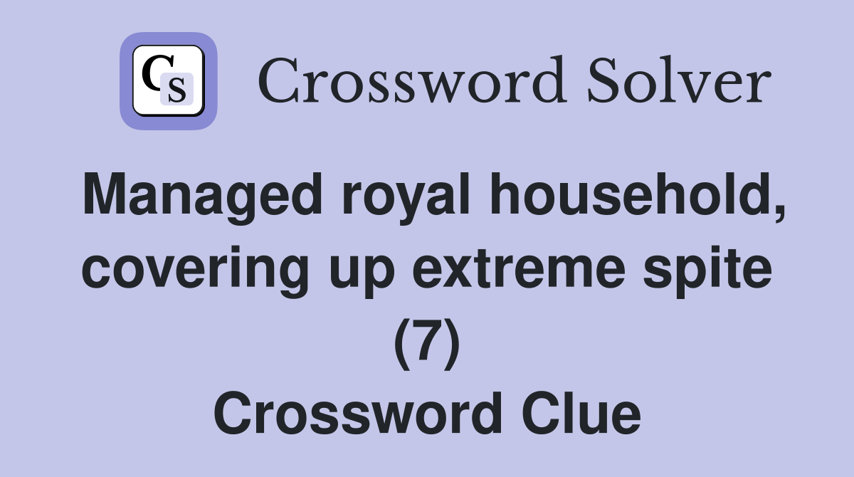 Managed royal household, covering up extreme spite (7) Crossword Clue