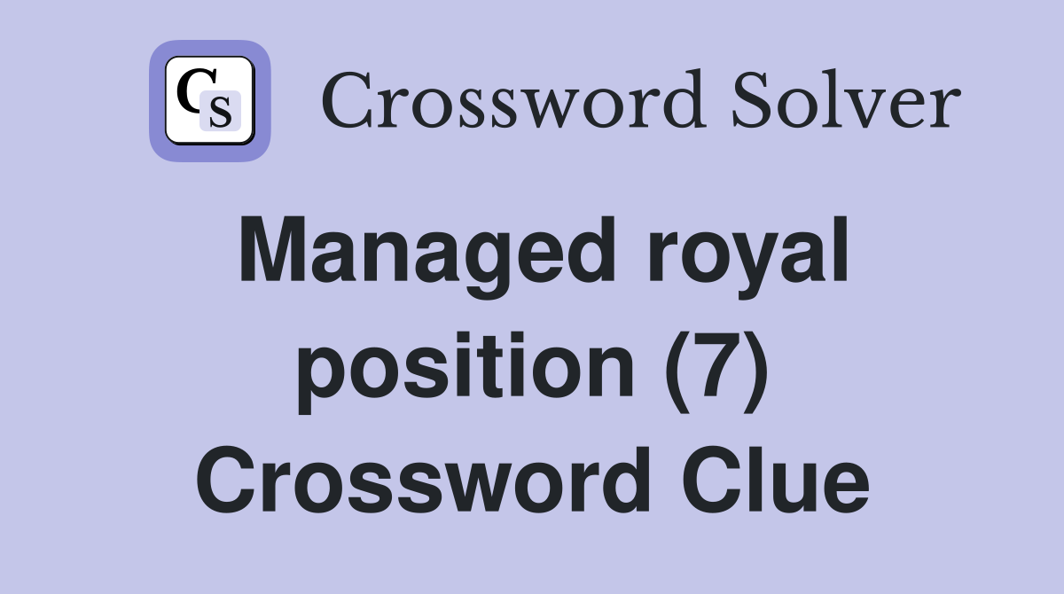 Managed royal position (7) Crossword Clue