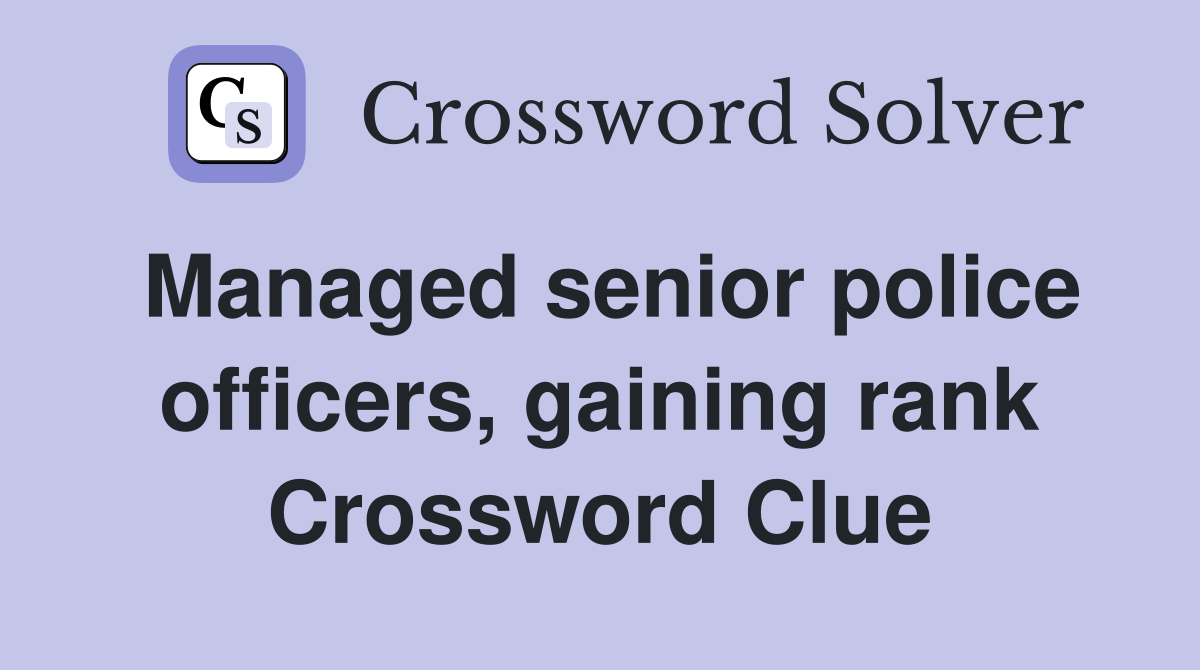 Managed senior police officers, gaining rank Crossword Clue