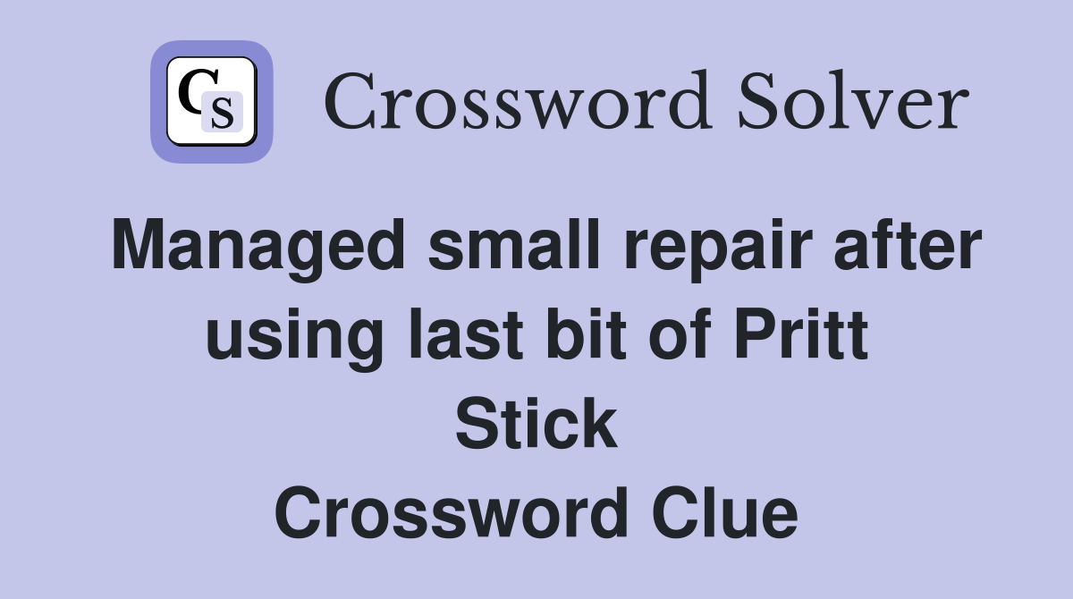 Managed small repair after using last bit of Pritt Stick Crossword Clue